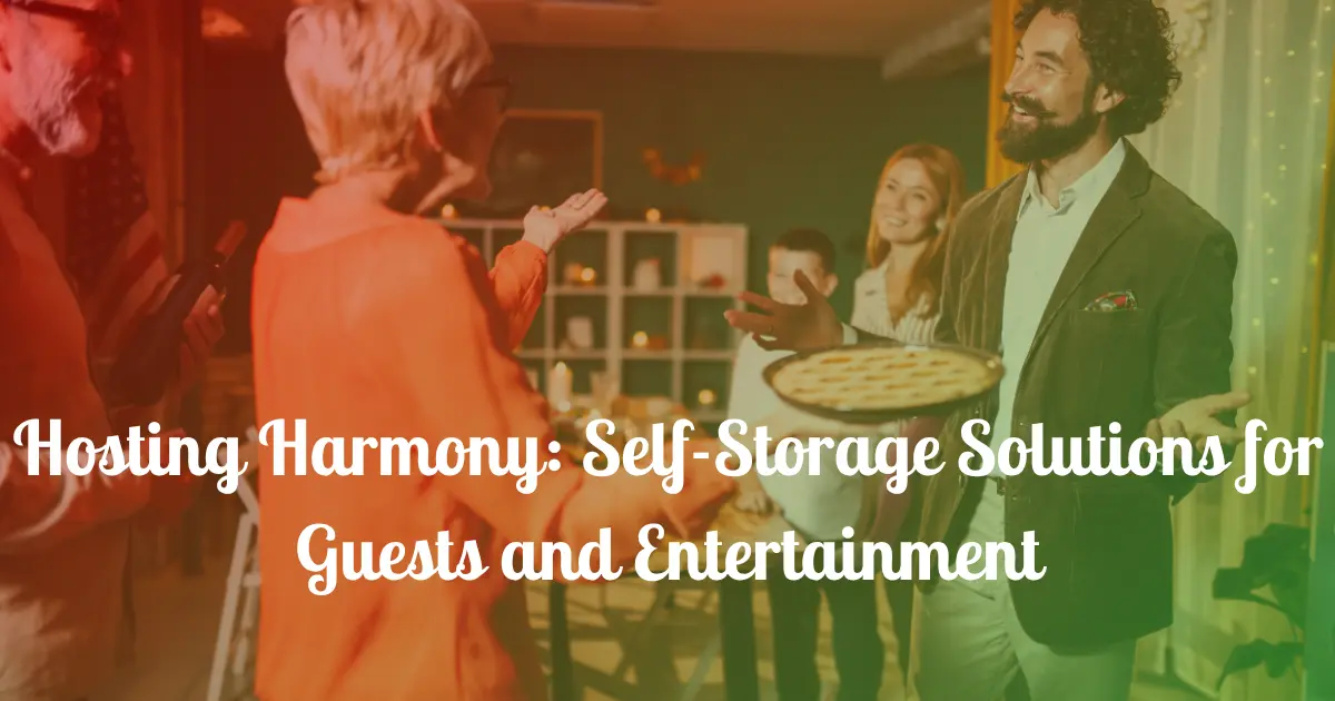 Hosting Harmony: Self-Storage Solutions for Guests and Entertainment